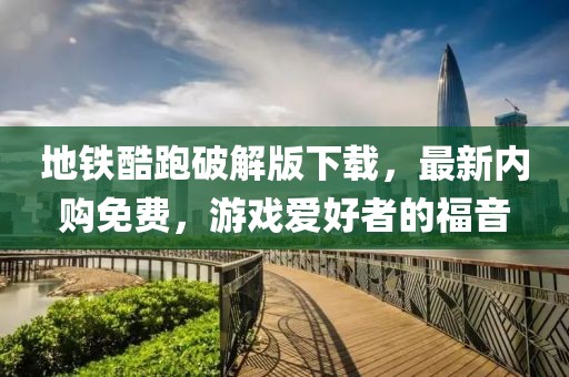 地鐵酷跑破解版下載，最新內(nèi)購(gòu)免費(fèi)，游戲愛(ài)好者的福音