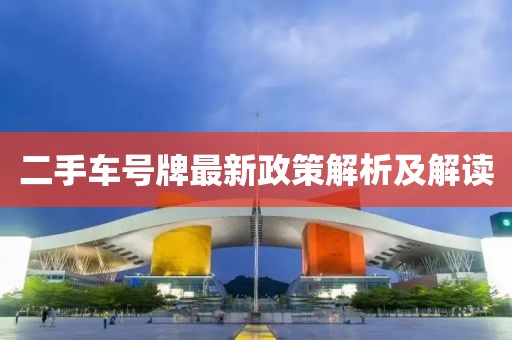 二手車號牌最新政策解析及解讀