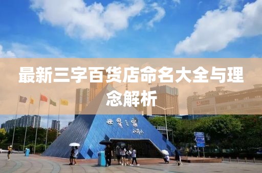 最新三字百貨店命名大全與理念解析