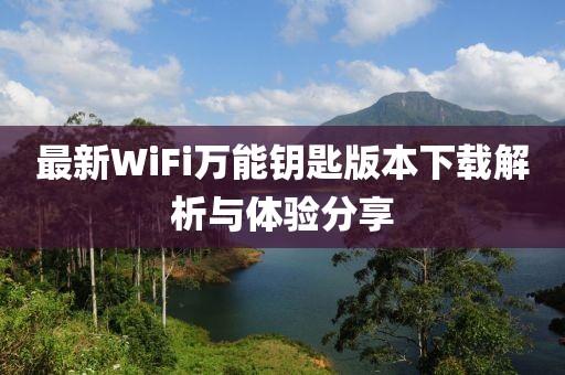 最新WiFi萬(wàn)能鑰匙版本下載解析與體驗(yàn)分享