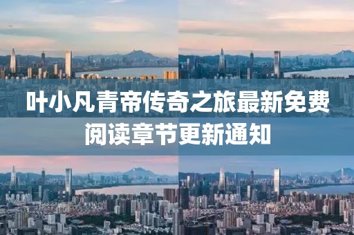 葉小凡青帝傳奇之旅最新免費閱讀章節(jié)更新通知