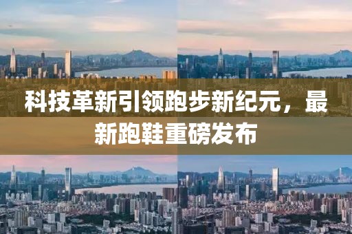 科技革新引領(lǐng)跑步新紀(jì)元，最新跑鞋重磅發(fā)布