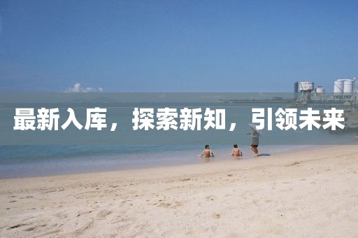 最新入庫，探索新知，引領未來