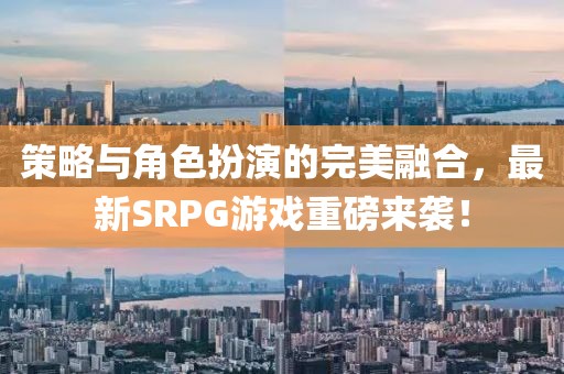 策略與角色扮演的完美融合，最新SRPG游戲重磅來襲！