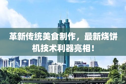 革新傳統(tǒng)美食制作，最新燒餅機(jī)技術(shù)利器亮相！