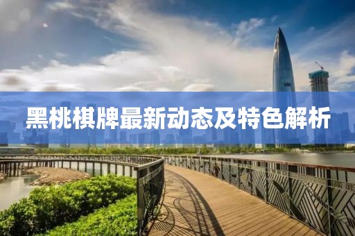 黑桃棋牌最新動態(tài)及特色解析