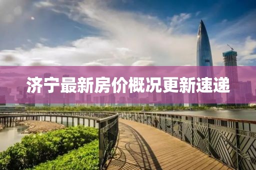 濟(jì)寧最新房價(jià)概況更新速遞