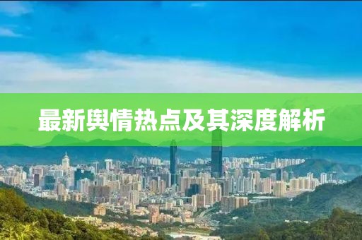 最新輿情熱點(diǎn)及其深度解析