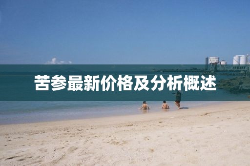 苦參最新價(jià)格及分析概述