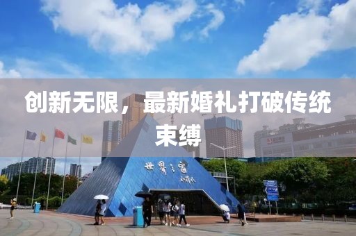 創(chuàng)新無限，最新婚禮打破傳統(tǒng)束縛