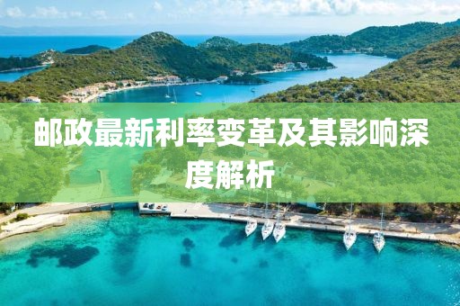 郵政最新利率變革及其影響深度解析