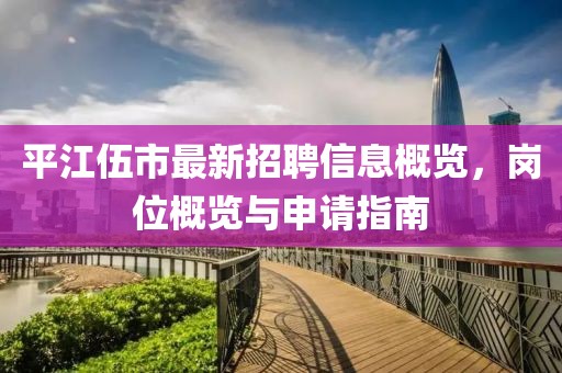 平江伍市最新招聘信息概覽，崗位概覽與申請指南
