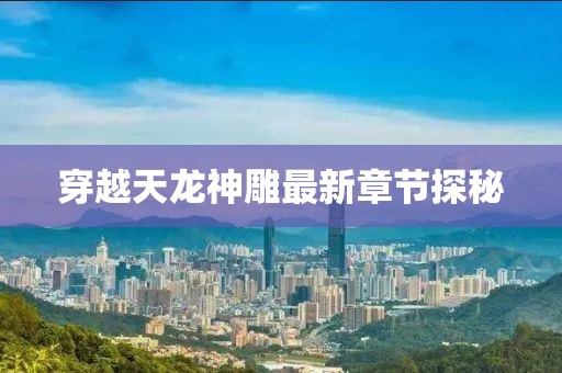 穿越天龍神雕最新章節(jié)探秘