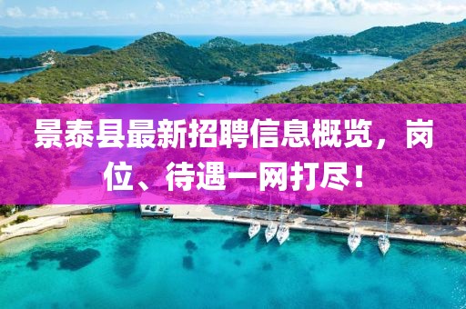 景泰縣最新招聘信息概覽，崗位、待遇一網(wǎng)打盡！