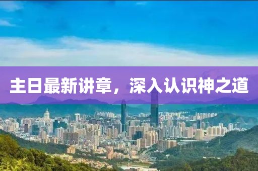 主日最新講章，深入認識神之道