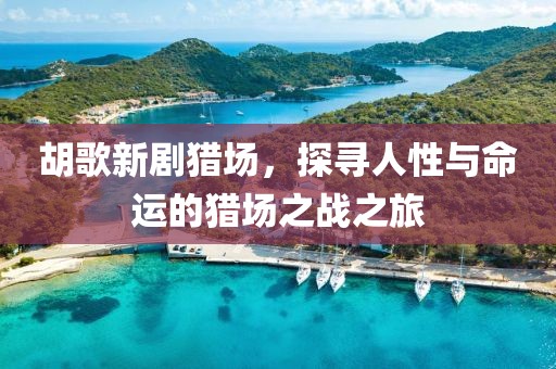 胡歌新劇獵場，探尋人性與命運(yùn)的獵場之戰(zhàn)之旅