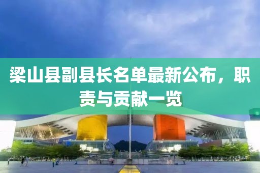 梁山縣副縣長(zhǎng)名單最新公布，職責(zé)與貢獻(xiàn)一覽
