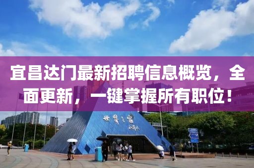 宜昌達(dá)門最新招聘信息概覽，全面更新，一鍵掌握所有職位！