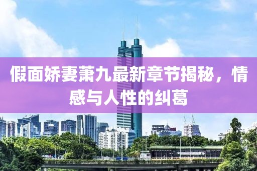 假面嬌妻蕭九最新章節(jié)揭秘，情感與人性的糾葛