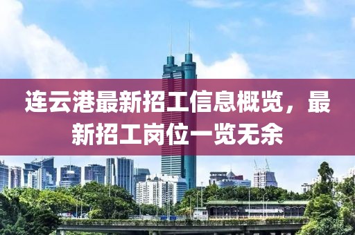 連云港最新招工信息概覽，最新招工崗位一覽無(wú)余