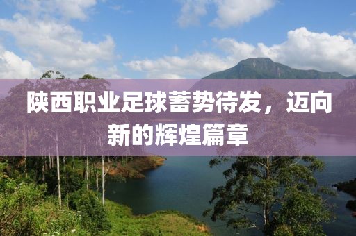陜西職業(yè)足球蓄勢待發(fā)，邁向新的輝煌篇章