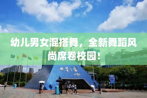 幼兒男女混搭舞，全新舞蹈風(fēng)尚席卷校園！