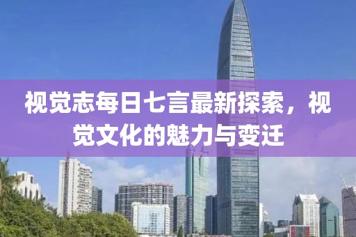視覺(jué)志每日七言最新探索，視覺(jué)文化的魅力與變遷