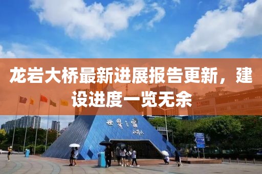 龍巖大橋最新進(jìn)展報告更新，建設(shè)進(jìn)度一覽無余