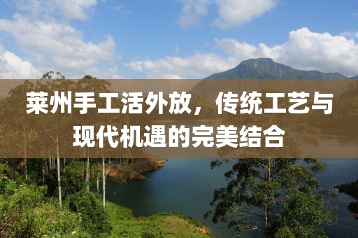 萊州手工活外放，傳統(tǒng)工藝與現(xiàn)代機(jī)遇的完美結(jié)合