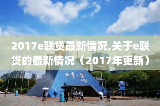 2017e聯(lián)貸最新情況,關(guān)于e聯(lián)貸的最新情況（2017年更新）