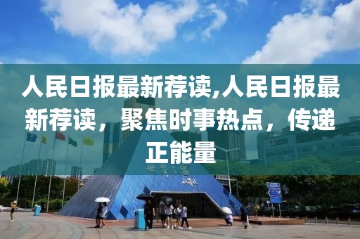 人民日?qǐng)?bào)最新薦讀,人民日?qǐng)?bào)最新薦讀，聚焦時(shí)事熱點(diǎn)，傳遞正能量