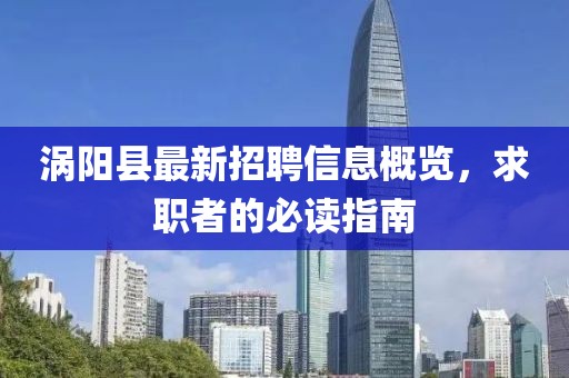 渦陽縣最新招聘信息概覽，求職者的必讀指南