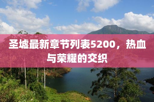 圣墟最新章節(jié)列表5200，熱血與榮耀的交織