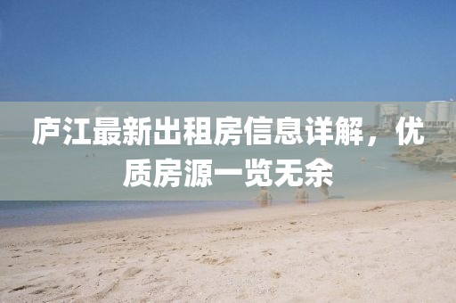 廬江最新出租房信息詳解，優(yōu)質(zhì)房源一覽無余