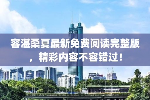 容湛桑夏最新免費閱讀完整版，精彩內(nèi)容不容錯過！