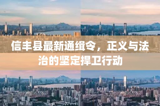 信豐縣最新通緝令，正義與法治的堅定捍衛(wèi)行動