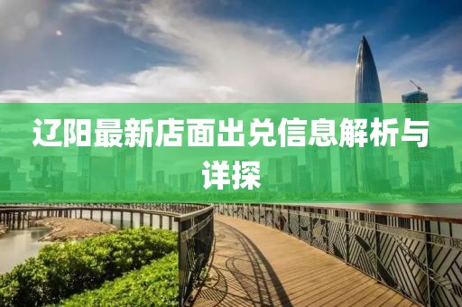 遼陽(yáng)最新店面出兌信息解析與詳探