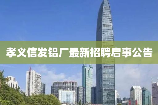 孝義信發(fā)鋁廠最新招聘啟事公告