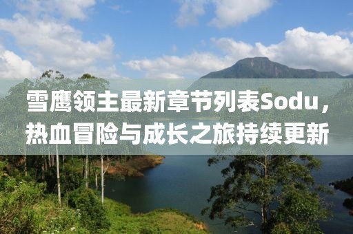 雪鷹領(lǐng)主最新章節(jié)列表Sodu，熱血冒險(xiǎn)與成長(zhǎng)之旅持續(xù)更新