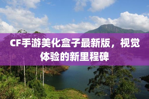 CF手游美化盒子最新版，視覺體驗的新里程碑