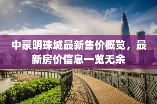 中豪明珠城最新售價概覽，最新房價信息一覽無余