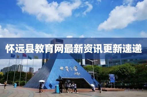 懷遠(yuǎn)縣教育網(wǎng)最新資訊更新速遞