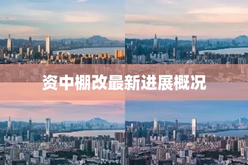 資中棚改最新進(jìn)展概況