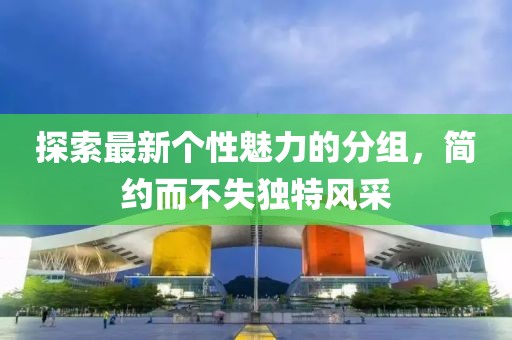 探索最新個性魅力的分組，簡約而不失獨特風采