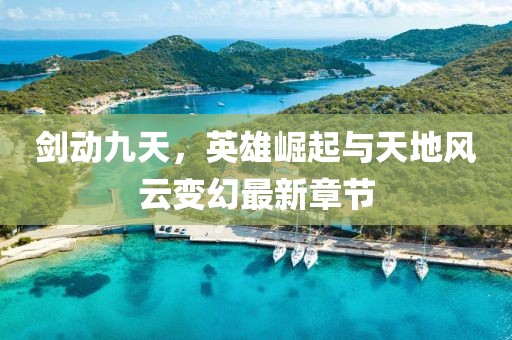 劍動九天，英雄崛起與天地風(fēng)云變幻最新章節(jié)