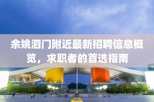 余姚泗門附近最新招聘信息概覽，求職者的首選指南