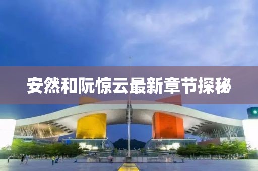安然和阮驚云最新章節(jié)探秘