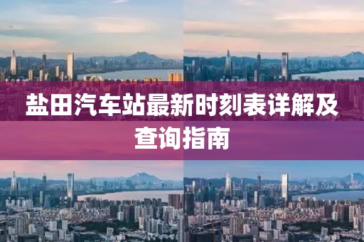 鹽田汽車站最新時(shí)刻表詳解及查詢指南