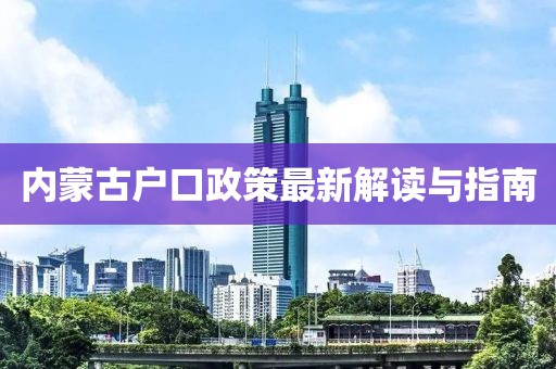 內(nèi)蒙古戶口政策最新解讀與指南