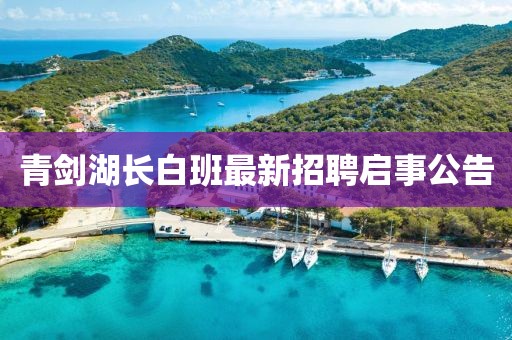 青劍湖長白班最新招聘啟事公告